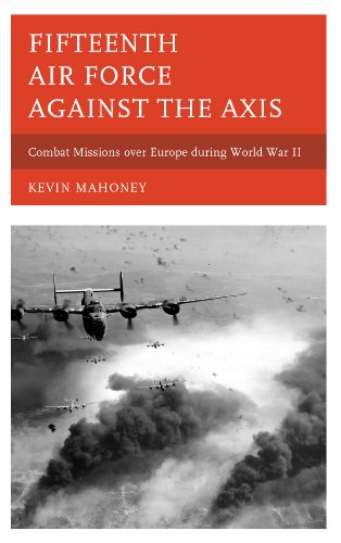 Fifteenth Air Force Against the Axis Combat Missions over Europe During World War II  2013 9780810884946 Front Cover