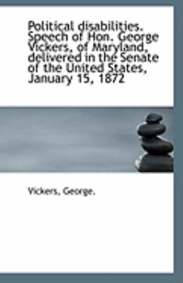 Political Disabilities Speech of Hon George Vickers, of Maryland, Delivered in the Senate of the U  N/A 9781110952946 Front Cover
