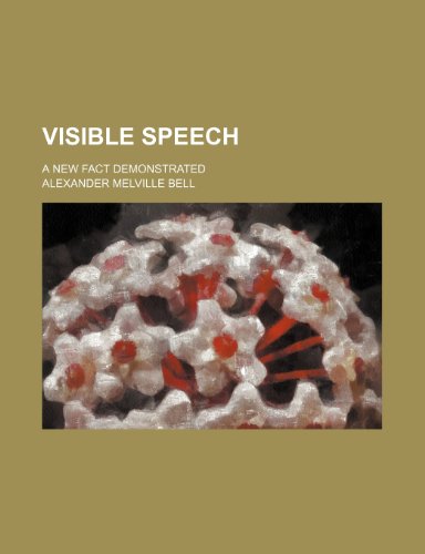 Visible Speech; a New Fact Demonstrated  2010 9781154455946 Front Cover