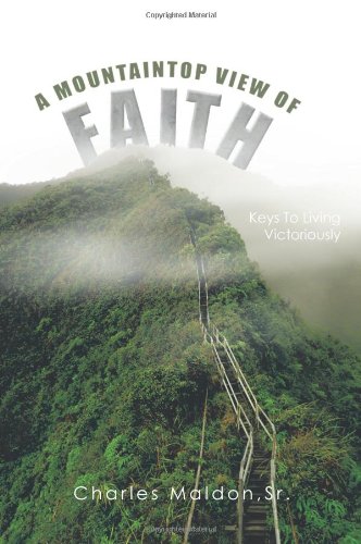 Mountaintop View of Faith Keys to Living Victoriously One Step  2011 9781463447946 Front Cover