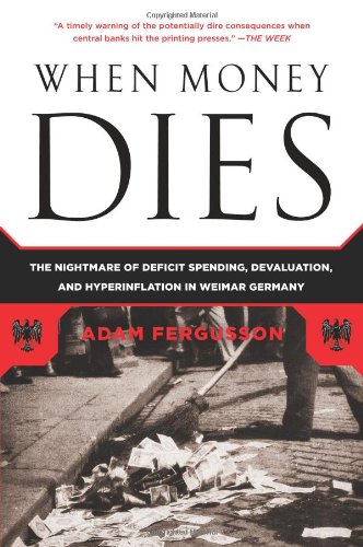 When Money Dies The Nightmare of Deficit Spending, Devaluation, and Hyperinflation in Weimar Germany  2010 9781586489946 Front Cover