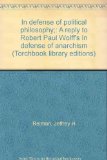 In Defense of Political Philosophy A Reply to Robert Paul Wolff's in Defense of Anarchism  1972 9780061360947 Front Cover