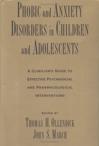 Phobic and Anxiety Disorders in Children and Adolescents A Clinician's Guide to Effective Psychosocial and Pharmacological Interventions  2003 9780195135947 Front Cover