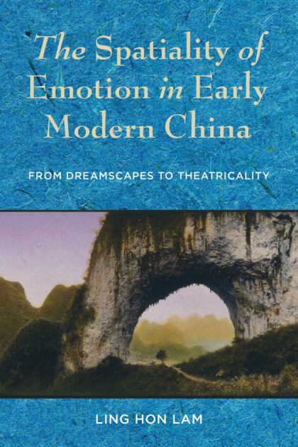 Spatiality of Emotion in Early Modern China From Dreamscapes to Theatricality  2018 9780231187947 Front Cover