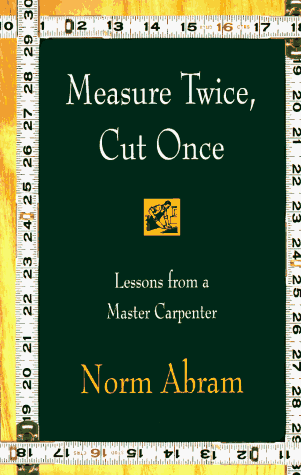 Measure Twice, Cut Once Lessons from a Master Carpenter  1997 9780316004947 Front Cover