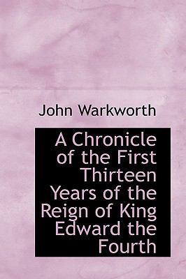A Chronicle of the First Thirteen Years of the Reign of King Edward the Fourth:   2008 9780554646947 Front Cover