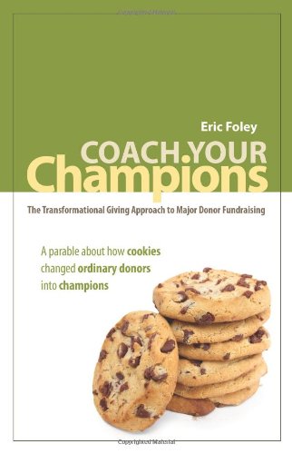 Coach Your Champions The Transformational Giving Approach to Major Donor Fundraising  2009 9780615394947 Front Cover