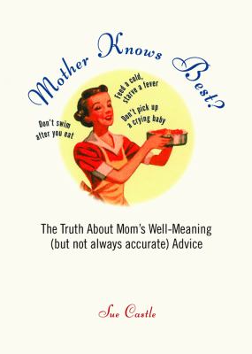 Mother Knows Best? The Truth about Mom's Well-Meaning (but Not Always Accurate) Advice N/A 9781616086947 Front Cover