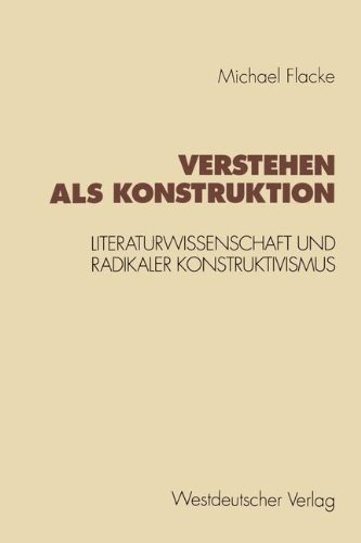 Verstehen Als Konstruktion: Literaturwissenschaft Und Radikaler Konstruktivismus  1994 9783531125947 Front Cover