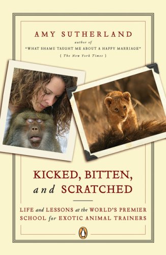 Kicked, Bitten, and Scratched Life and Lessons at the World's Premier School for Exotic Animal Trainers N/A 9780143111948 Front Cover