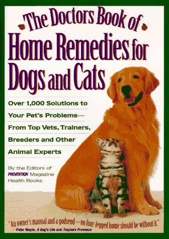 Doctor's Book of Home Remedies for Dogs and Cats Over 1,000 Solutions to Your Pet's Problems--From Top Vets, Trainers, Breeders, and Other Animal Experts  1996 9780875962948 Front Cover