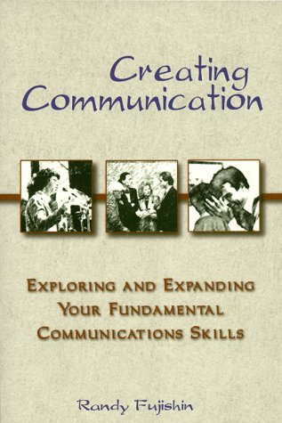 Creating Communication Exploring and Expanding Your Fundamental Communication Skills  2000 9780965502948 Front Cover
