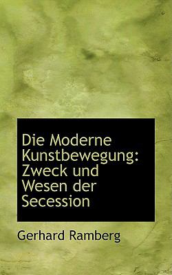 Die Moderne Kunstbewegung : Zweck und Wesen der Secession  2009 9781110028948 Front Cover