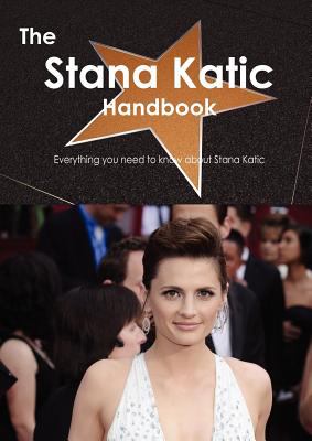 Stana Katic Handbook - Everything You Need to Know about Stana Katic   2012 9781743387948 Front Cover