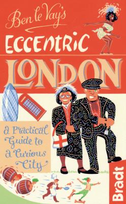 Ben le Vay's Eccentric London A Practical Guide to a Curious City 3rd 2012 (Revised) 9781841623948 Front Cover