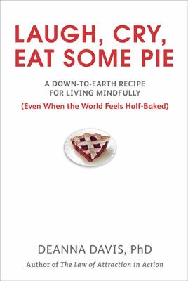 Laugh, Cry, Eat Some Pie A down-To-Earth Recipe for Living Mindfully (Even When the World FeelsHalf-Baked )  2010 9780399535949 Front Cover