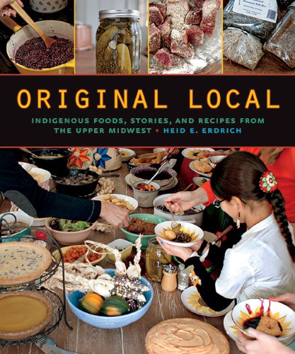 Original Local Indigenous Foods, Stories, and Recipes from the Upper Midwest  2013 9780873518949 Front Cover