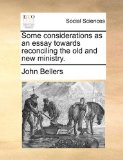 Some Considerations As an Essay Towards Reconciling the Old and New Ministry  N/A 9781170124949 Front Cover