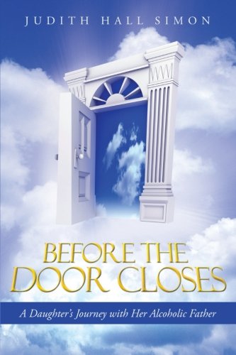 Before the Door Closes A Daughter's Journey with Her Alcoholic Father  2013 9781490808949 Front Cover