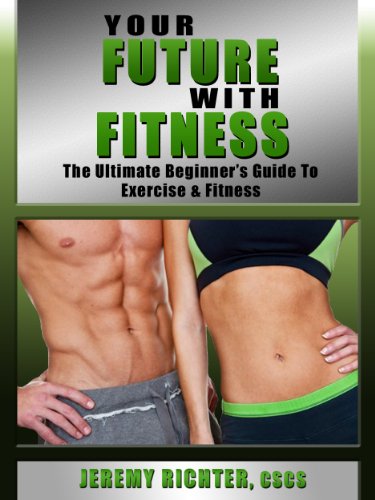 Your Future with Fitness The Ultimate Beginner's Guide to Exercise and Fitness  2012 9781619841949 Front Cover