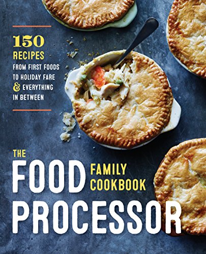 Food Processor Family Cookbook 120 Recipes for Fast Meals Made from Scratch N/A 9781942411949 Front Cover