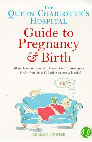 THE QUEEN CHARLOTTE\\\\\'S HOSPITAL GUIDE TO PREGNANCY AND BIRTH: ALL YOU HAVE EVER WANTED TO KNOW - FROM PRECONCEPTION TO BIRTH - FROM BRITAIN\\\\\'S LEADING MATERNITY HOSPITAL (POSITIVE PARENTING) N/A 9780091815950 Front Cover