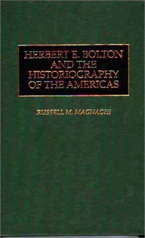 Herbert E. Bolton and the Historiography of the Americas   1998 9780313298950 Front Cover