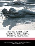 Playing with Mud Building, Wrestling, Bathing, and More N/A 9781241617950 Front Cover