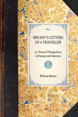 Bryant's Letters of a Traveller Or, Notes of Things Seen in Europe and America N/A 9781429002950 Front Cover