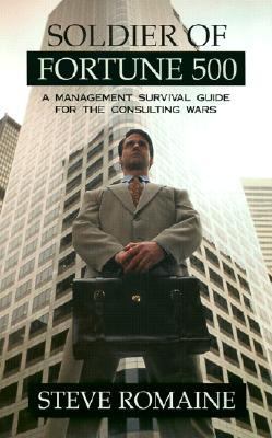 Soldier of Fortune 500 A Management Survival Guide for the Consulting Wars  2002 9781573929950 Front Cover