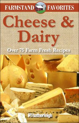 Cheese and Dairy: Farmstand Favorites Over 75 Farm Fresh Recipes  2011 9781578263950 Front Cover