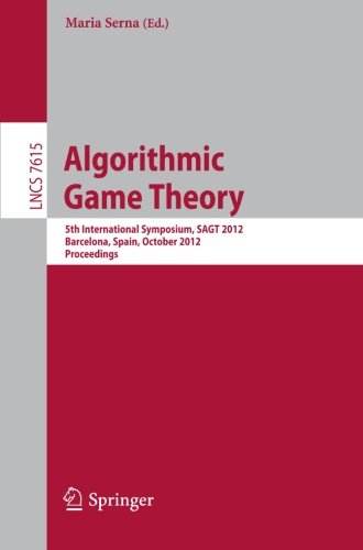 Algorithmic Game Theory 5th International Symposium, SAGT 2012 Barcelona, Spain, October 2012, Proceedings  2012 9783642339950 Front Cover