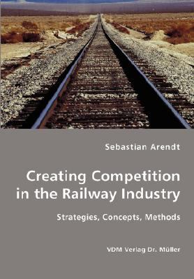 Creating Competition in the Railway Industry N/A 9783836411950 Front Cover
