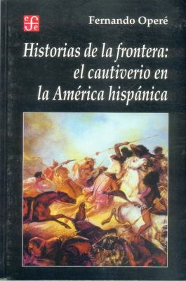 Historias De LA Frontera: El Cautiverio En LA America Hispanica  2001 9789505573950 Front Cover