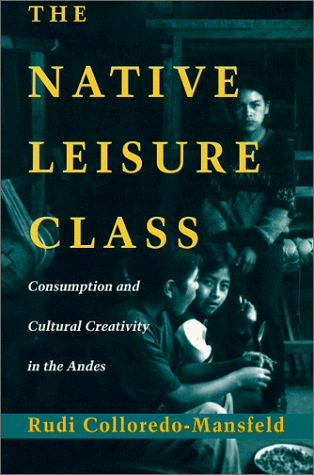 Native Leisure Class Consumption and Cultural Creativity in the Andes  1999 (Reprint) 9780226113951 Front Cover