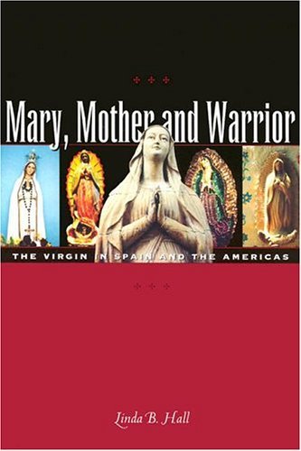 Mary, Mother and Warrior The Virgin in Spain and the Americas  2004 9780292705951 Front Cover