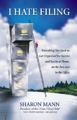 I Hate Filing Everything You Need to Get Organized for Success and Sanity at Home, on the Run and in the Office  2006 9780757303951 Front Cover