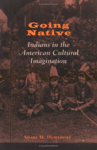 Going Native Indians in the American Cultural Imagination  2015 9780801486951 Front Cover
