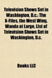 Television Shows Set in Washington, D C The X-Files, the West Wing, Wanda at Large, List of Television Shows Set in Washington, D. c N/A 9781157528951 Front Cover