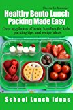 Healthy Bento Lunch Packing Made Easy Over 45 Photos of Bento Lunches for Kids, Packing Tips and Recipe Ideas N/A 9781490353951 Front Cover