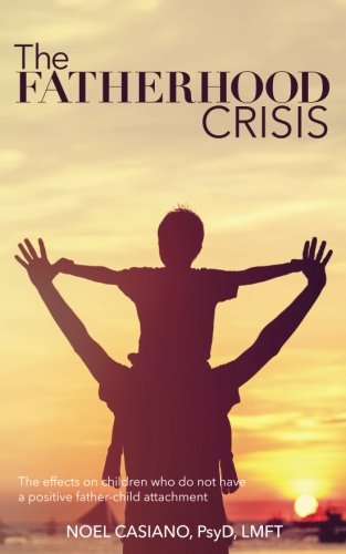 Fatherhood Crisis The Effects on Children Who Do Not Have a Positive Father-Child Attachment N/A 9781548160951 Front Cover