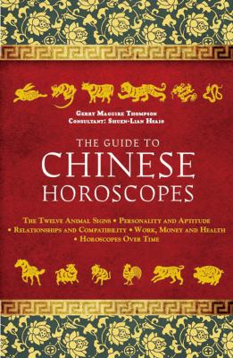Guide to Chinese Horoscopes The Twelve Animal Signs * Personality and Aptitude * Relationships and Compatibility * Work, Money and Health  2013 9781780283951 Front Cover