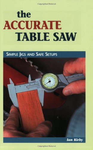 Accurate Table Saw Simple Jigs and Safe Setups  1998 9780964399952 Front Cover