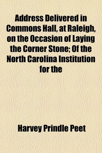 Address Delivered in Commons Hall, at Raleigh, on the Occasion of Laying the Corner Stone; of the North Carolina Institution For  2010 9781154436952 Front Cover