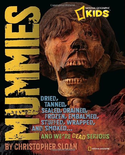 Mummies Dried, Tanned, Sealed, Drained, Frozen, Embalmed, Stuffed, Wrapped, and Smoked... and We're Dead Serious  2010 9781426306952 Front Cover