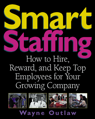 Smart Staffing How to Hire, Reward and Keep Top Employees for Your Growing Company  1999 9781574100952 Front Cover