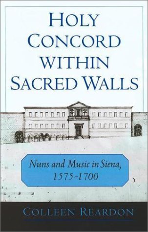 Holy Concord Within Sacred Walls Nuns and Music in Siena, 1575-1700  2002 9780195132953 Front Cover