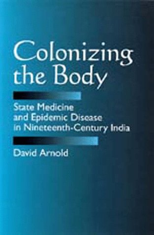 Colonizing the Body State Medicine and Epidemic Disease in Nineteenth-Century India  1994 9780520082953 Front Cover