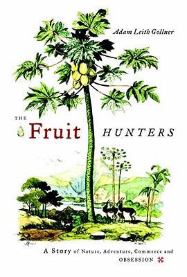 Fruit Hunters A Story of Nature, Adventure, Commerce, and Obsession  2010 9780743296953 Front Cover