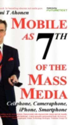 Mobile As 7th of the Mass Media: Cellphone, Cameraphone, Iphone, Smartphone  2008 9780955606953 Front Cover